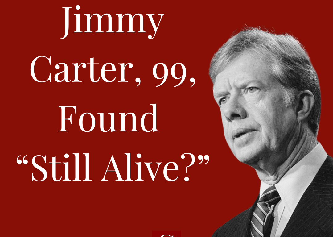 Jimmy Carter, 99, Found "Still Alive?"