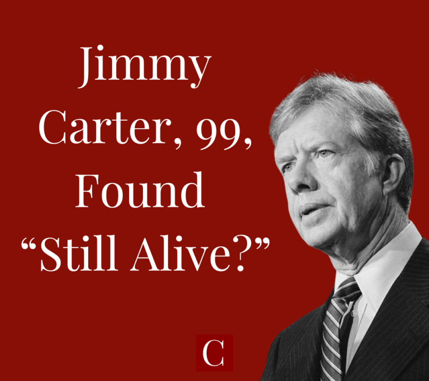 Jimmy Carter, 99, Found "Still Alive?"